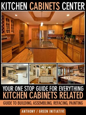 cover image of Kitchen Cabinets Center--Your One Stop Guide for Everything Kitchen Cabinets Related. Guide to Building, Assembling, Refacing, Painting